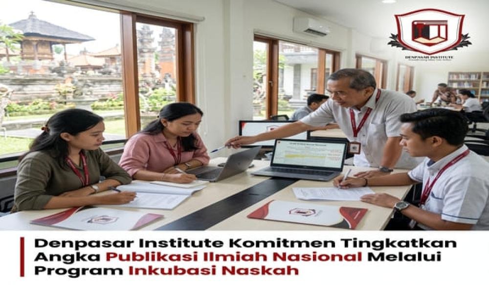 Denpasar Institute Komitmen Tingkatkan Angka Publikasi Ilmiah Nasional Melalui Program Inkubasi Naskah